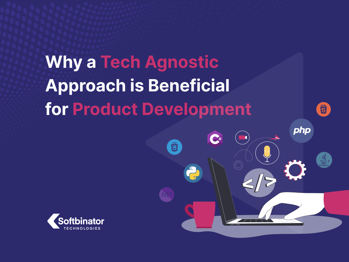 Why a Tech Agnostic Approach is Beneficial for Product Development